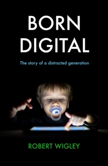 Born Digital : The Story of a Distracted Generation