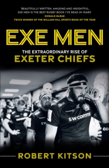 Exe Men : The Extraordinary Rise of the Exeter Chiefs