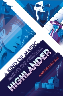 A Kind of Magic : Making the Original Highlander, Hardback Book A Kind of Magic : Making the Original Highlander, Hardback Book