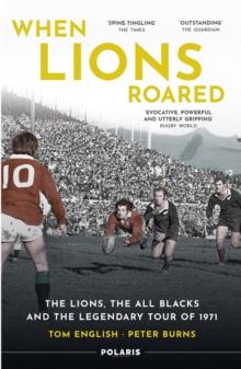 When Lions Roared : The Lions, the All Blacks and the Legendary Tour of 1971