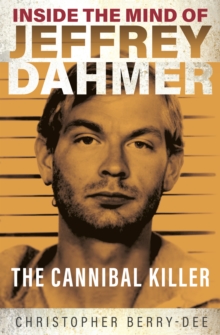 Inside the Mind of Jeffrey Dahmer : The Cannibal Killer