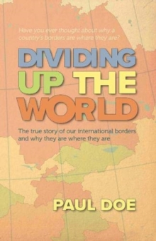 Dividing up the World : the true story of our international borders and why they are where they are