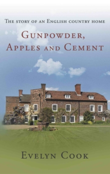 Gunpowder, Apples and Cement : the story of an English country home