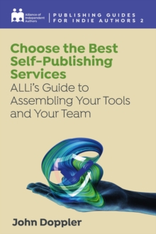 Choose The Best Self-Publishing Services : ALLi's Guide To Assembling Your Tools And Team