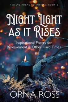 Night Light As It Rises : Inspirational Poetry for Bereavement & Other Hard Times