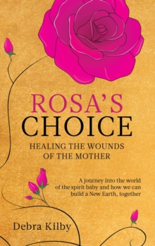 Rosa's Choice : A journey to the world of the spirit baby and how we can build a New Earth, together