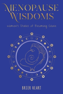 Menopause Wisdoms : Women's Stories of Becoming Crone