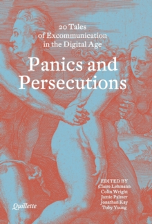 Panics and Persecutions : 20 Quillette Tales of Excommunication in the Digital Age