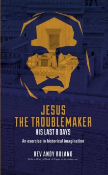 Jesus the Troublemaker : an exercise in historical imagination