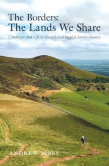 The Borders : The Lands We Share : Landscape And Life In Scottish And English Border Country