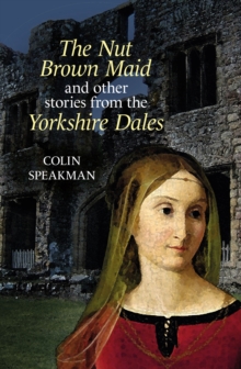 The Nut Brown Maid : And Other Stories From The Yorkshire Dales Colin Speakman