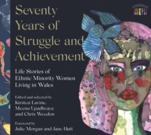 Seventy Years of Struggle and Achievement : Life Stories of Ethnic Minority Women Living in Wales