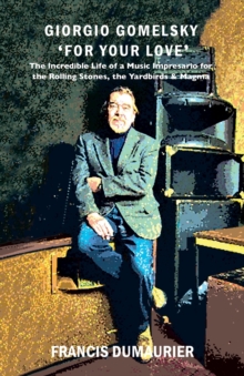 Giorgio Gomelsky 'For Your Love' : The Incredible Life of a Music Impresario for the Rolling Stones, the Yardbirds & Magma