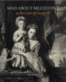 Mad About Mezzotint : At the Court of George III