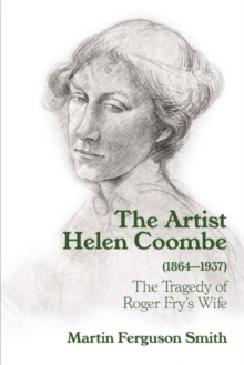 The Artist Helen Coombe (1864-1937) : The Tragedy of Roger Fry's Wife