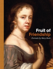 Fruits of Friendship : Portraits by Mary Beale