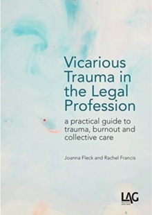 Vicarious Trauma in the Legal Profession : a practical guide to trauma, burnout and collective care