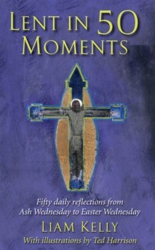 Lent In 50 Moments : Fifty daily reflections from Ash Wednesday to Easter Wednesday
