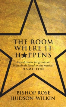 The Room Where It Happens : A Lent course for groups or individuals based on the musical Hamilton