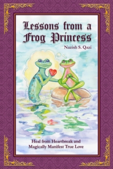 Lessons from a Frog Princess : Heal from Heartbreak and Magically Manifest True Love