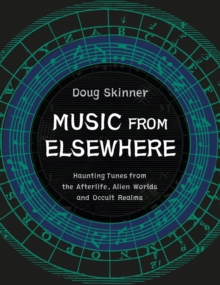 Music from Elsewhere : Haunting Tunes from the Afterlife, Alien Worlds and Occult Realms