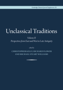 Unclassical Traditions, : Volume II - Perspectives from East and West in Late Antiquity