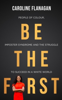 Be The First : People of Colour, Imposter Syndrome and the Struggle to Succeed in a White World