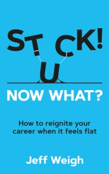 Stuck! Now What? : How to reignite your career when it feels flat