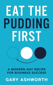 Eat The Pudding First : A modern-day recipe for business success