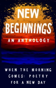 New Beginnings : When the Morning Comes: Poems for a New Day