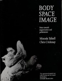 Body Space Image : Notes Towards Improvisation and Performance