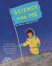 Science and Me : Inspired by the Discoveries of Nobel Prize Laureates in Physics, Chemistry and Medicine