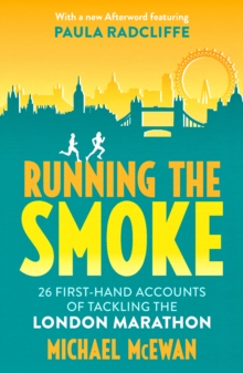 Running the Smoke : 26 First-Hand Accounts of Tackling the London Marathon