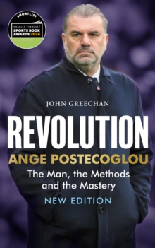 Revolution : Ange Postecoglou: The Man, the Methods and the Mastery