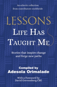 Lessons Life Has Taught Me : Stories that inspire change and forge new paths