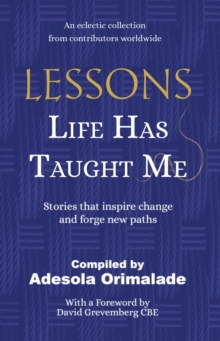 Lessons Life Has Taught Me : Stories that inspire change and forge new paths