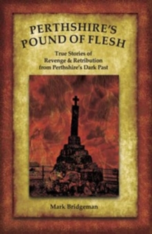 Perthshire's Pound of Flesh : TRUE TALES OF MURDER, REVENGE AND RETRIBUTION FROM PERTHSHIRES DARK PAST