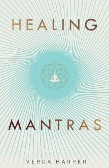 Healing Mantras: A Positive Way to Remove Stress, Exhaustion and Anxiety by Reconnecting with Yourself and Calming Your Mind