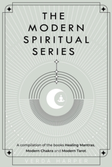 Modern Spiritual Series: A Compilation of the Books Healing Mantras, Modern Chakra and Modern Tarot