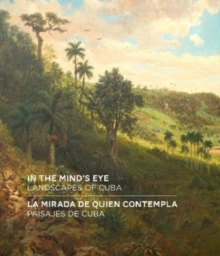 In the Mind's Eye / La Mirada de Quien Contempla : Landscapes of Cuba / Paisajes de Cuba (English/Spanish Bilingual Edition)