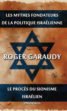 Les mythes fondateurs de la politique israelienne & Le proces du Sionisme israelien : Edition integrale