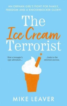 The Ice Cream Terrorist : An Orphan Girl's Fight For Family, Freedom... And A Knickerbocker-Glory