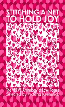 Stitching a Net to Hold Joy : The VERVE Anthology of Love Poems