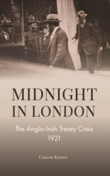 Midnight in London : The Anglo-Irish Treaty Crisis 1921