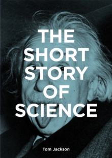 The Short Story of Science : A Pocket Guide to Key Histories, Experiments, Theories, Instruments and Methods