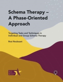 Schema Therapy - A Phase-Oriented Approach : Targeting Tasks and Techniques in Individual and Group Schema Therapy