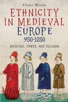 Ethnicity in Medieval Europe, 950-1250 : Medicine, Power and Religion