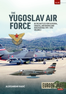 The Yugoslav Air Force Volume 2 : In the Battles for Slovenia, Croatia, and Bosnia & Herzegovina, 1991-1992