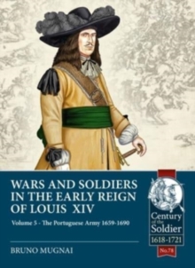 Wars and Soldiers in the Early Reign of Louis XIV Volume 5 : The Portuguese Army 1659-1690