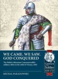 We Came, We Saw, God Conquered : The Polish-Lithuanian Commonwealth's Military Effort in the Relief of Vienna, 1683